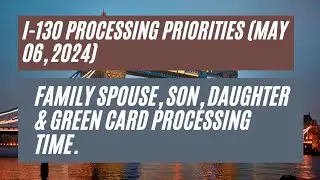 I-130 Processing Priority (May 2024) || Family Spouse, Son, Daughter & Green Card Processing Time.