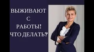 Меня ВЫЖИВАЮТ с РАБОТЫ. Что делать? - практический совет