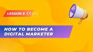 Lesson 5. How to become a digital marketer