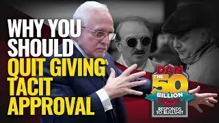 WHY YOU SHOULD QUIT GIVING TACIT APPROVAL | DAN RESPONDS TO BULLSHIT