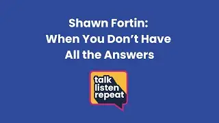 Shawn Fortin: When You Don't Have All the Answers