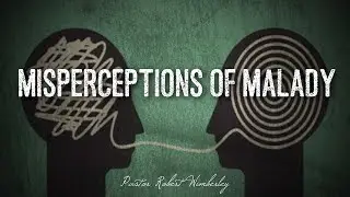 Misperceptions of Malady | Pastor Robert Wimberley