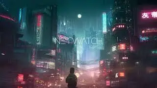 Netwatch - Futuristic Cyberpunk Ambient Music for Total Immersion