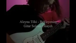 Aleyna Tilki - Bekleyenim Gitar Solosu Olsaydı?