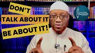 Don’t Talk About It Be About It! By Abu ‘Abdis Salaam Siddiq Al Juyaanee