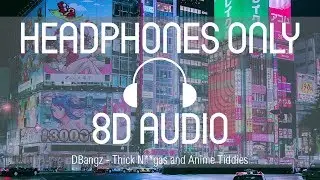 DBangz - Thick N**gas and Anime Tiddies (8D AUDIO) (USE HEADPHONES)