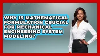 Why Is Mathematical Formulation Crucial For Mechanical Engineering System Modeling?