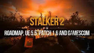 S.T.A.L.K.E.R. 2 - Roadmap 2025, Patch 1.6 Details, UE 5.5.4 and Gamescom