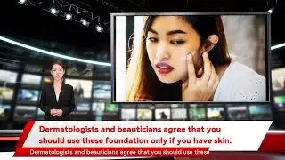 Dermatologists and beauticians agree that you should use these foundation only if you have skin.