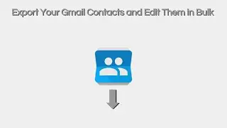 How to Export and Edit your Gmail Contacts in Bulk