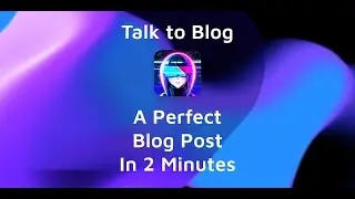 Easily Write a Perfect Blog Post Using AI & Your Voice In 2 Minutes