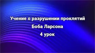 Учение о разрушении проклятий Б. Ларсона 4 урок