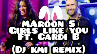 Maroon 5 - Girls like you ft. Cardi B (DJ KMI Remix)