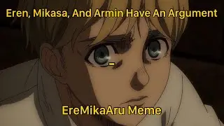 Eren, Mikasa, And Armin Have An Argument - EreMikaAru Meme