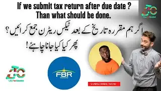 In Case! If we submit the Tax return After the Due Date in FBR Pakistan 2023