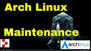 Arch Linux Maintenance - Learn Arch Linux 2019 PART7