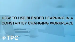 How to Use Blended Learning in a Constantly Changing Workplace