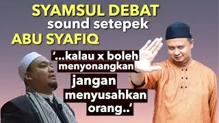SYAMSUL DEBAT SOUND ABU SYAFIQ..KALAU X BOLEH MENYONANGKAN, JGN MENYUSAHKAN ORG LAIN
