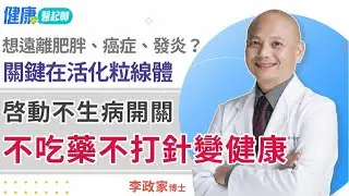 不吃藥不打針變健康！4個簡單方法 增加粒線體 遠離肥胖、癌症、發炎  feat.李政家博士