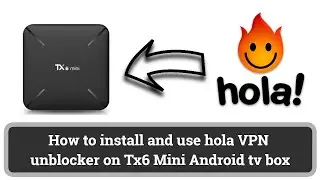 How to install and Use Hola VPN on Android tv box | How to install Hola VPN on Tx6 Mini