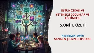Üstün Zekalı Ve Yetenekli Çocuklar Ve Eğitimleri - (5.Ünite Özeti)