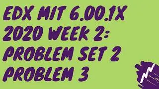 edX MIT 6.00.1x 2020 Week 2: Simple Programs Problem Set 2 Problem 3