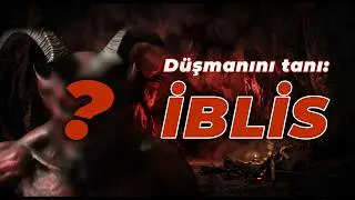 Düşmanını Tanı: İBLİS Kimdir?