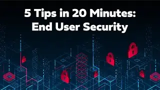 5 Tips in 20 Minutes: End-User Security