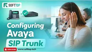 Configuring Avaya SIP Trunk: Simplified Setup Guide with Softtop Solution