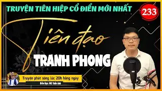 Tiên đạo tranh phong tập 233 | VƯƠNG TRIỀU NỔI GIẬN | Mc Tuấn Anh