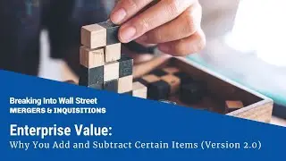 Enterprise Value: Why You Add and Subtract Certain Items (Version 2.0)