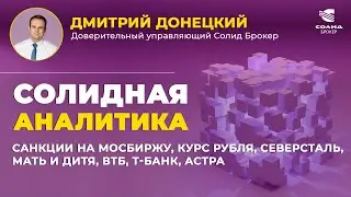 САНКЦИИ НА МОСБИРЖУ, КУРС РУБЛЯ, СЕВЕРСТАЛЬ, МАТЬ И ДИТЯ, ВТБ, Т-БАНК, АСТРА. СОЛИДНАЯ АНАЛИТИКА #96