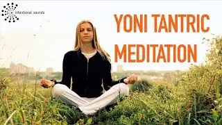 YONI TANTRIC MEDITATION 》[Meditation Series] 》by Intentional Sounds