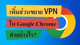 ติดตั้งส่วนขยาย VPN Extensions ใน Google Chrome ทำอย่างไร?