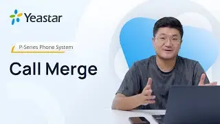 Tech Talk: How to Use Yeastar Call Merge?