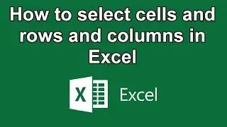 How to select cells and rows and columns in Excel