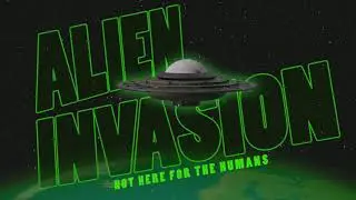 ALIEN INVASION: Not Here for the Humans!