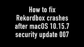 How To fix Rekordbox 5 & 6 crashes on macOS Catalina 10.15.7, caused by Apple security update 007