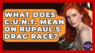 What Does C.U.N.T. Mean On RuPaul's Drag Race? - The Reality Radar