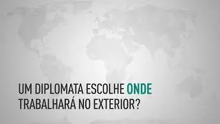 Diplomacia | Um (a) diplomata escolhe onde trabalhará no exterior?