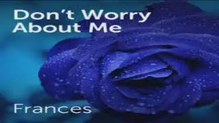 Frances- Don't Worry About Me