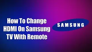 How To Change HDMI On Samsung TV With Remote