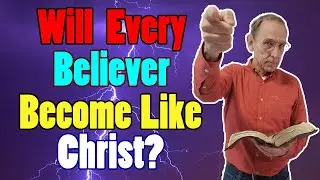 Will Every Believe Become Like Christ? - Ken Yates