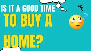 Is it a Good Time to Buy a Home?