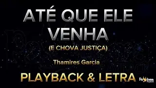 Até que Ele venha (e chova justiça) - Thamires Garcia - PLAYBACK COM LETRA