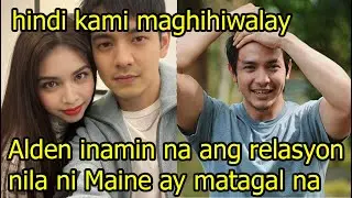 Alden Richards inamin na ang relasyon nila ni Maine Mendoza ay matagal na