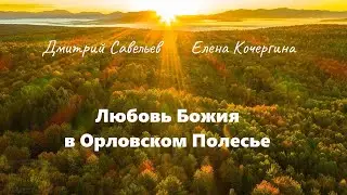 Любовь Божия в Орловском Полесье (Дмитрий Савельев, Елена Кочергина). Ч. 22
