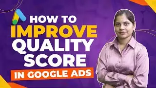 How To Improve Quality Score In Google Ads? Improve Your Quality Score With Better Tips