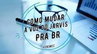 COMO MUDAR A VOZ DO JARVIS PRA BR {JARVIS#5}