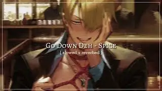 Go Down Deh - Spice Ft. Shaggy & Sean Paul |Slowed + Reverb|